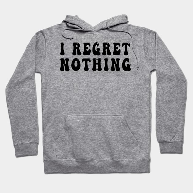 I Regret Nothing Hoodie by awesomeshirts